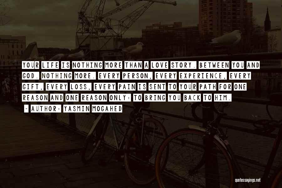 Yasmin Mogahed Quotes: Your Life Is Nothing More Than A Love Story. Between You And God. Nothing More. Every Person, Every Experience, Every