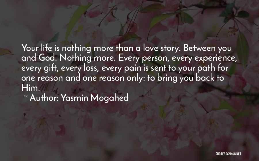 Yasmin Mogahed Quotes: Your Life Is Nothing More Than A Love Story. Between You And God. Nothing More. Every Person, Every Experience, Every