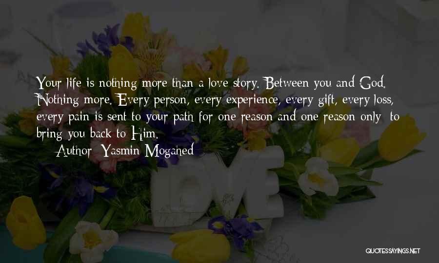 Yasmin Mogahed Quotes: Your Life Is Nothing More Than A Love Story. Between You And God. Nothing More. Every Person, Every Experience, Every