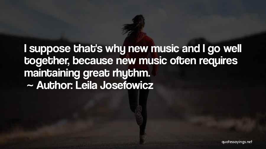 Leila Josefowicz Quotes: I Suppose That's Why New Music And I Go Well Together, Because New Music Often Requires Maintaining Great Rhythm.