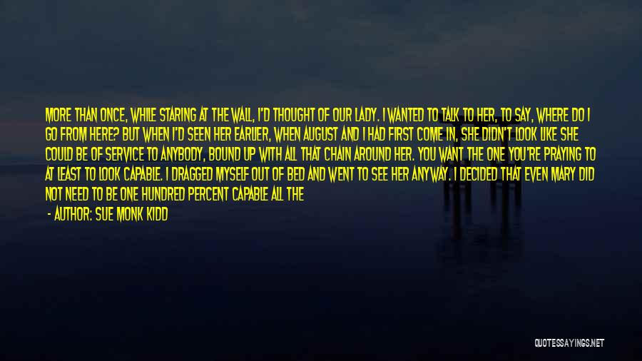 Sue Monk Kidd Quotes: More Than Once, While Staring At The Wall, I'd Thought Of Our Lady. I Wanted To Talk To Her, To