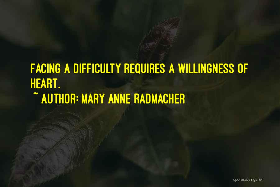 Mary Anne Radmacher Quotes: Facing A Difficulty Requires A Willingness Of Heart.