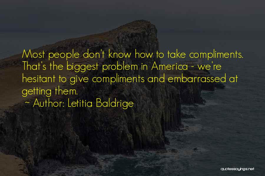 Letitia Baldrige Quotes: Most People Don't Know How To Take Compliments. That's The Biggest Problem In America - We're Hesitant To Give Compliments