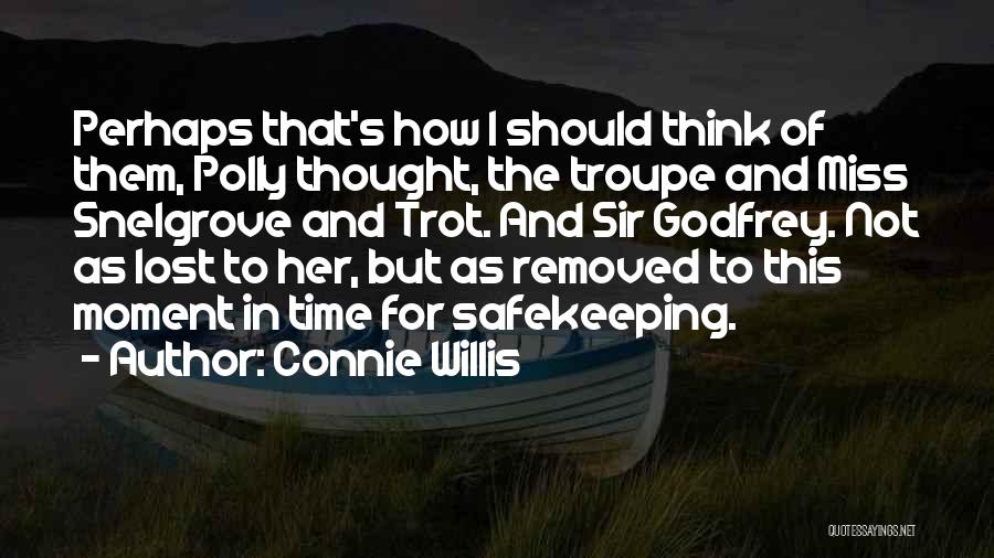 Connie Willis Quotes: Perhaps That's How I Should Think Of Them, Polly Thought, The Troupe And Miss Snelgrove And Trot. And Sir Godfrey.