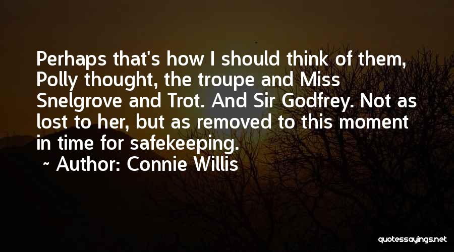 Connie Willis Quotes: Perhaps That's How I Should Think Of Them, Polly Thought, The Troupe And Miss Snelgrove And Trot. And Sir Godfrey.