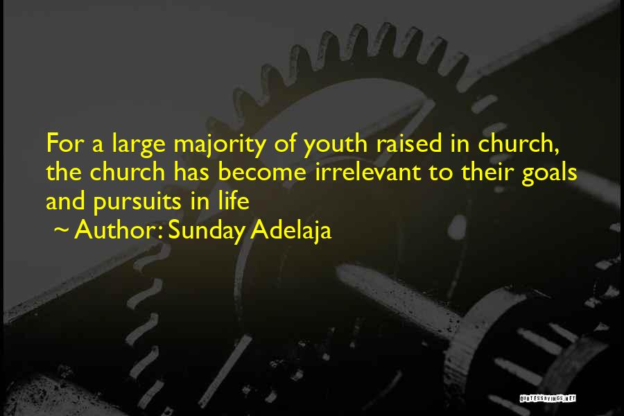 Sunday Adelaja Quotes: For A Large Majority Of Youth Raised In Church, The Church Has Become Irrelevant To Their Goals And Pursuits In