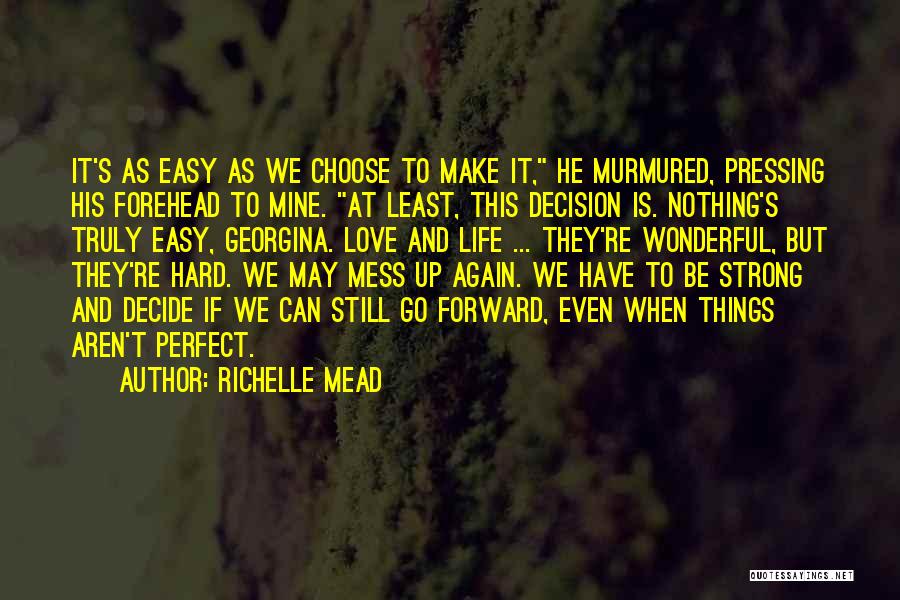 Richelle Mead Quotes: It's As Easy As We Choose To Make It, He Murmured, Pressing His Forehead To Mine. At Least, This Decision