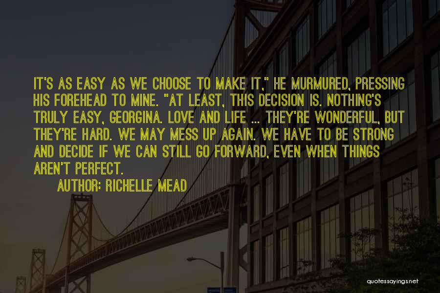 Richelle Mead Quotes: It's As Easy As We Choose To Make It, He Murmured, Pressing His Forehead To Mine. At Least, This Decision