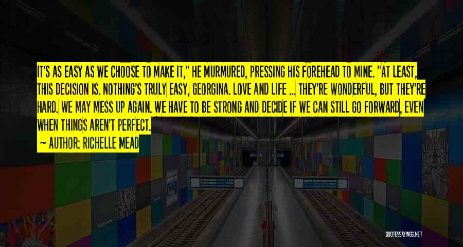 Richelle Mead Quotes: It's As Easy As We Choose To Make It, He Murmured, Pressing His Forehead To Mine. At Least, This Decision