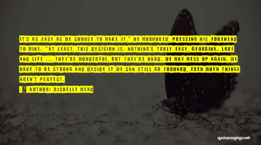 Richelle Mead Quotes: It's As Easy As We Choose To Make It, He Murmured, Pressing His Forehead To Mine. At Least, This Decision