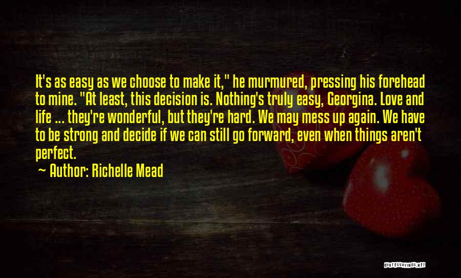 Richelle Mead Quotes: It's As Easy As We Choose To Make It, He Murmured, Pressing His Forehead To Mine. At Least, This Decision