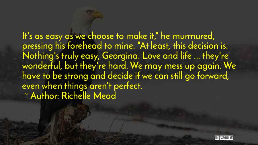 Richelle Mead Quotes: It's As Easy As We Choose To Make It, He Murmured, Pressing His Forehead To Mine. At Least, This Decision