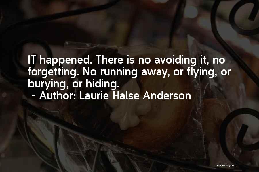 Laurie Halse Anderson Quotes: It Happened. There Is No Avoiding It, No Forgetting. No Running Away, Or Flying, Or Burying, Or Hiding.