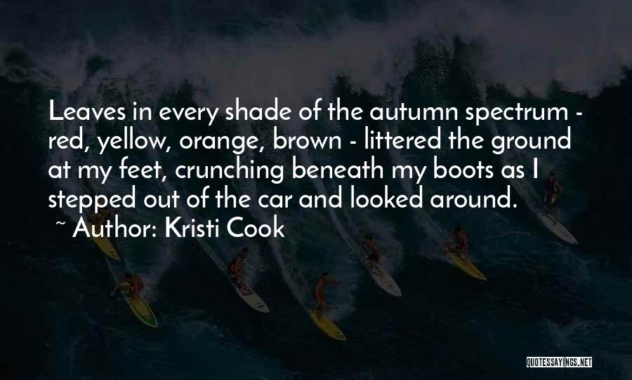 Kristi Cook Quotes: Leaves In Every Shade Of The Autumn Spectrum - Red, Yellow, Orange, Brown - Littered The Ground At My Feet,