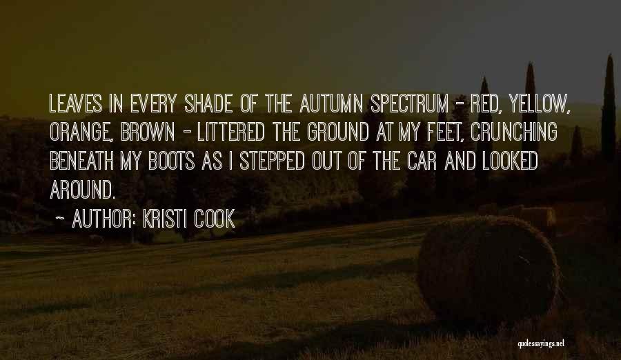 Kristi Cook Quotes: Leaves In Every Shade Of The Autumn Spectrum - Red, Yellow, Orange, Brown - Littered The Ground At My Feet,