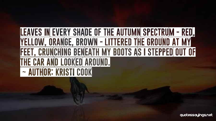 Kristi Cook Quotes: Leaves In Every Shade Of The Autumn Spectrum - Red, Yellow, Orange, Brown - Littered The Ground At My Feet,