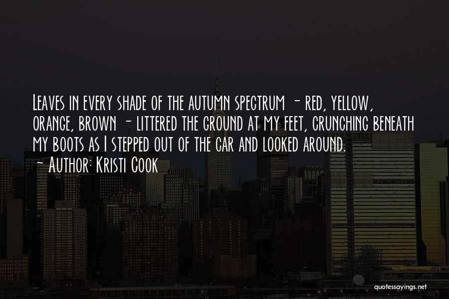 Kristi Cook Quotes: Leaves In Every Shade Of The Autumn Spectrum - Red, Yellow, Orange, Brown - Littered The Ground At My Feet,