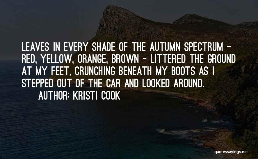 Kristi Cook Quotes: Leaves In Every Shade Of The Autumn Spectrum - Red, Yellow, Orange, Brown - Littered The Ground At My Feet,