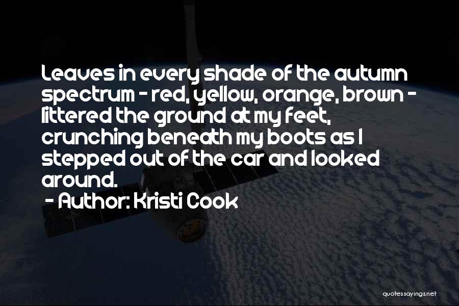 Kristi Cook Quotes: Leaves In Every Shade Of The Autumn Spectrum - Red, Yellow, Orange, Brown - Littered The Ground At My Feet,