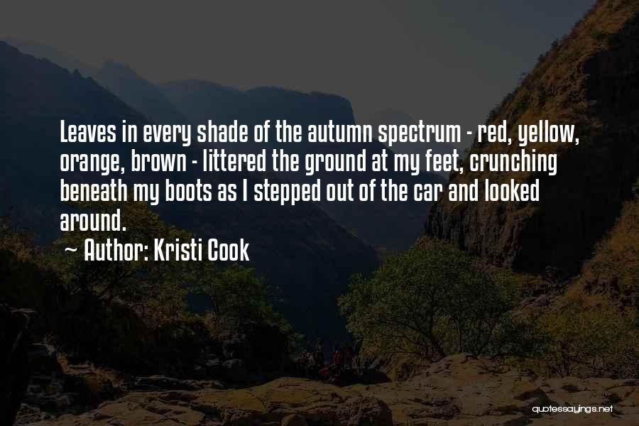 Kristi Cook Quotes: Leaves In Every Shade Of The Autumn Spectrum - Red, Yellow, Orange, Brown - Littered The Ground At My Feet,