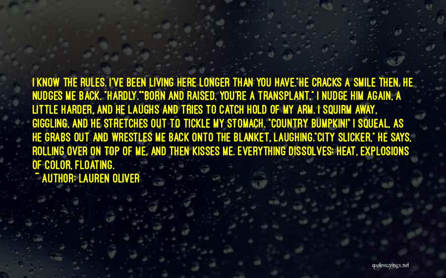 Lauren Oliver Quotes: I Know The Rules. I've Been Living Here Longer Than You Have.he Cracks A Smile Then. He Nudges Me Back.