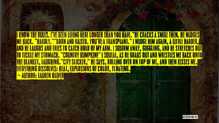 Lauren Oliver Quotes: I Know The Rules. I've Been Living Here Longer Than You Have.he Cracks A Smile Then. He Nudges Me Back.