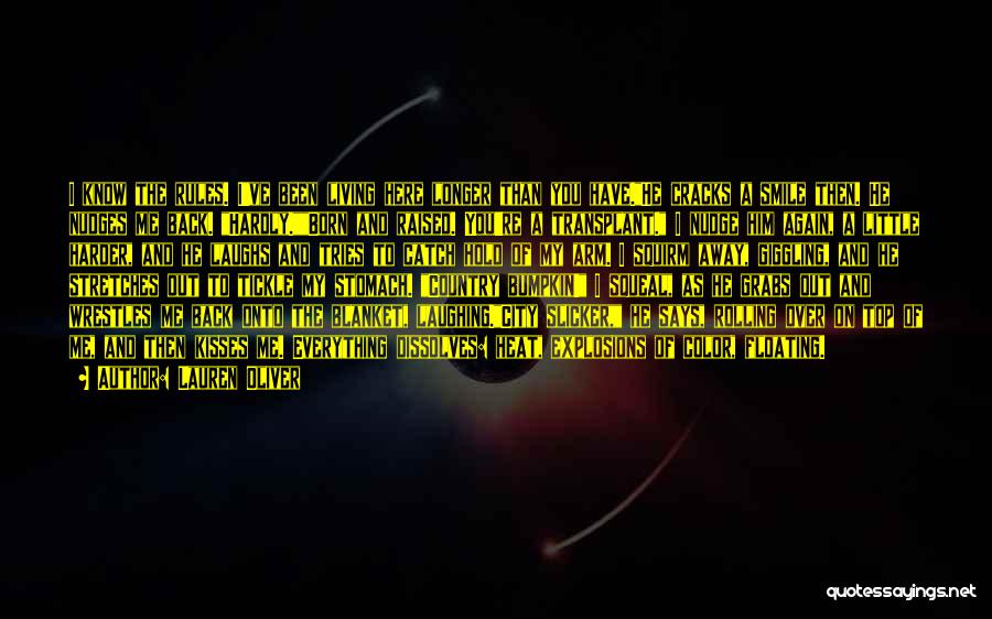 Lauren Oliver Quotes: I Know The Rules. I've Been Living Here Longer Than You Have.he Cracks A Smile Then. He Nudges Me Back.