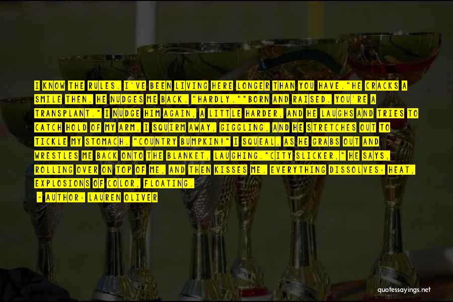 Lauren Oliver Quotes: I Know The Rules. I've Been Living Here Longer Than You Have.he Cracks A Smile Then. He Nudges Me Back.
