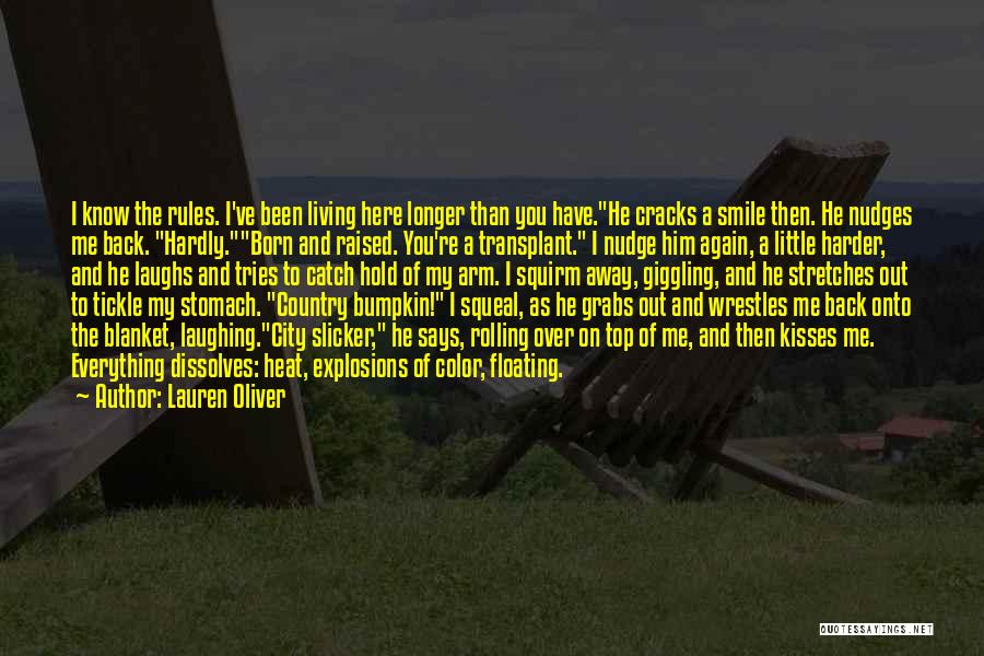 Lauren Oliver Quotes: I Know The Rules. I've Been Living Here Longer Than You Have.he Cracks A Smile Then. He Nudges Me Back.