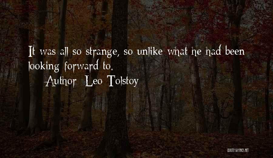 Leo Tolstoy Quotes: It Was All So Strange, So Unlike What He Had Been Looking Forward To.