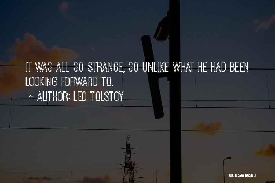 Leo Tolstoy Quotes: It Was All So Strange, So Unlike What He Had Been Looking Forward To.