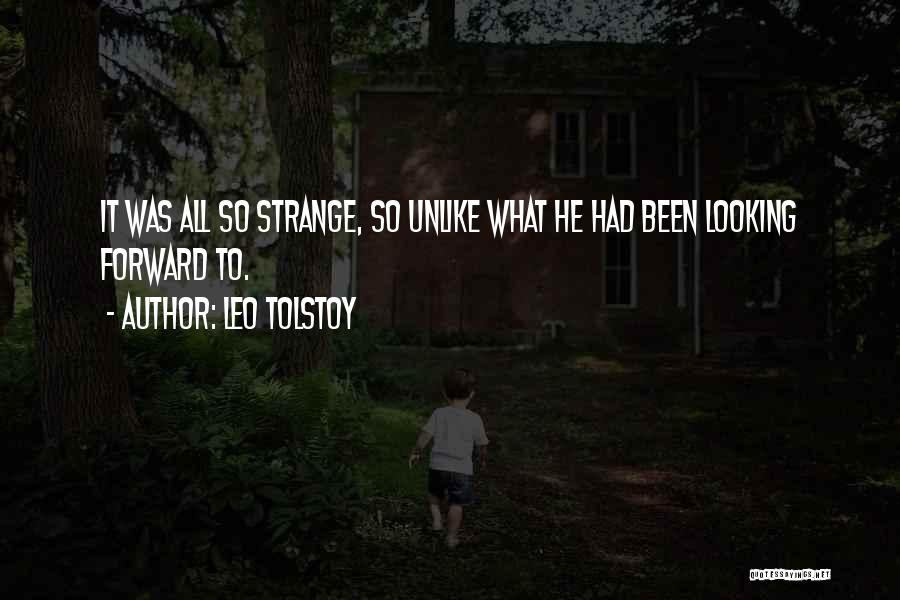 Leo Tolstoy Quotes: It Was All So Strange, So Unlike What He Had Been Looking Forward To.