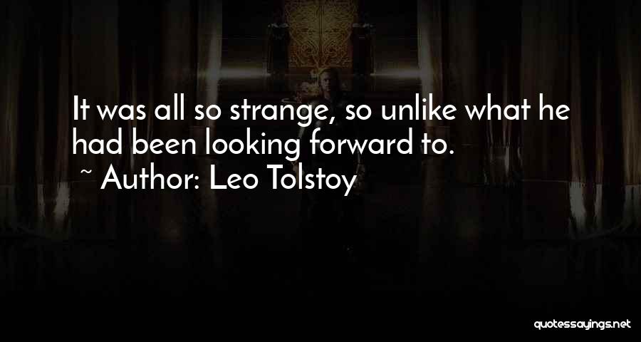 Leo Tolstoy Quotes: It Was All So Strange, So Unlike What He Had Been Looking Forward To.