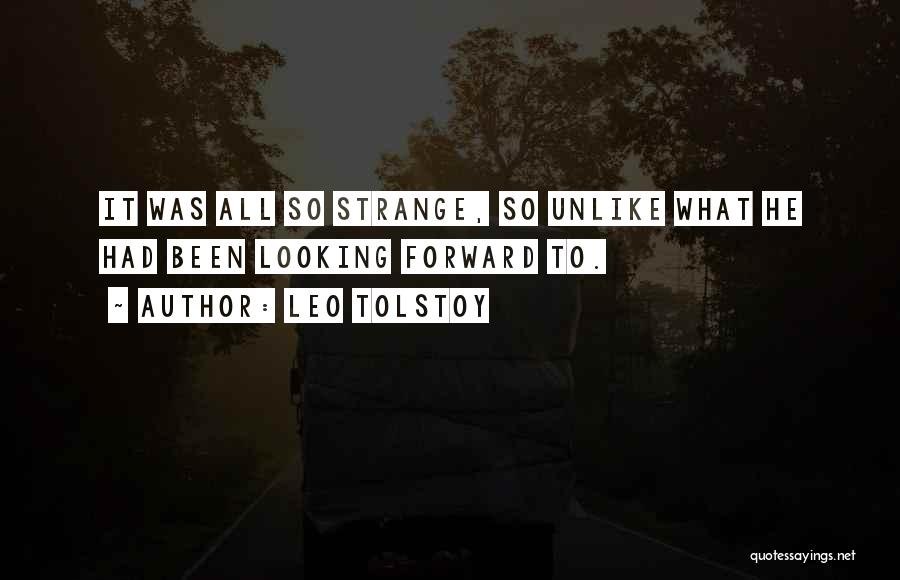 Leo Tolstoy Quotes: It Was All So Strange, So Unlike What He Had Been Looking Forward To.