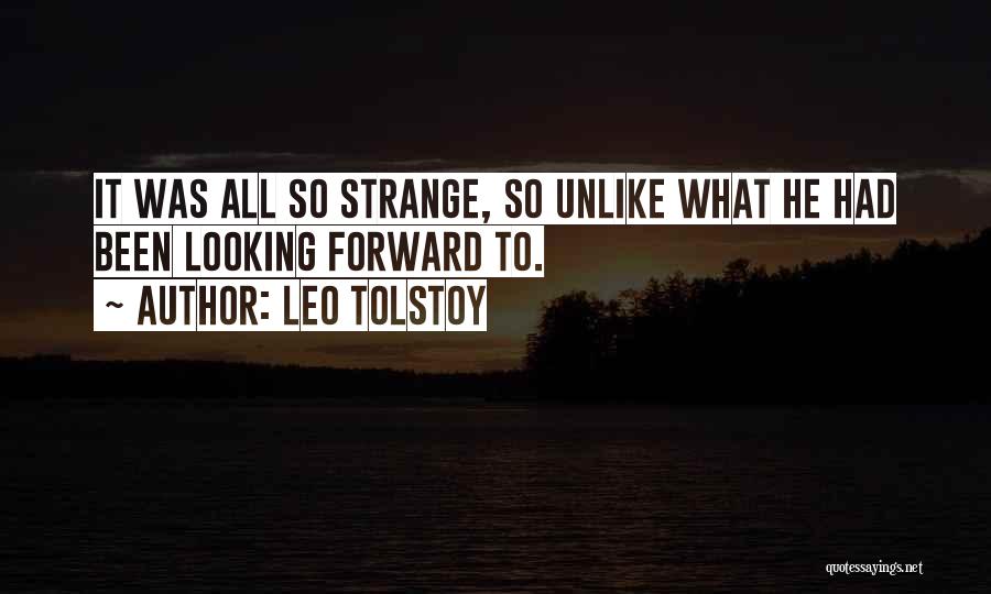 Leo Tolstoy Quotes: It Was All So Strange, So Unlike What He Had Been Looking Forward To.