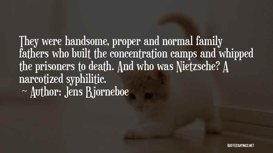 Jens Bjorneboe Quotes: They Were Handsome, Proper And Normal Family Fathers Who Built The Concentration Camps And Whipped The Prisoners To Death. And