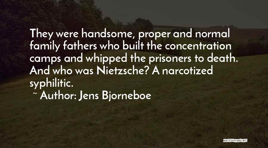 Jens Bjorneboe Quotes: They Were Handsome, Proper And Normal Family Fathers Who Built The Concentration Camps And Whipped The Prisoners To Death. And