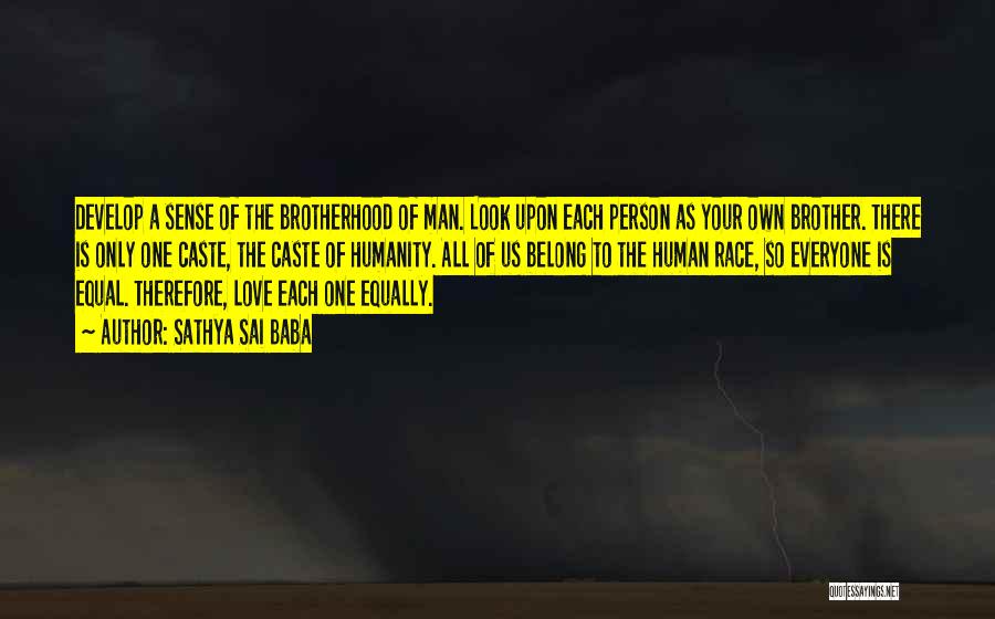 Sathya Sai Baba Quotes: Develop A Sense Of The Brotherhood Of Man. Look Upon Each Person As Your Own Brother. There Is Only One