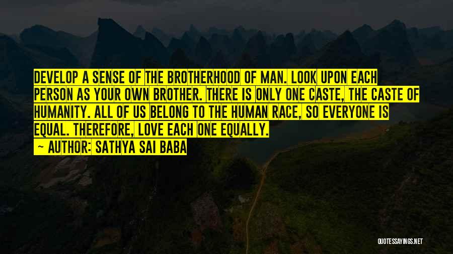 Sathya Sai Baba Quotes: Develop A Sense Of The Brotherhood Of Man. Look Upon Each Person As Your Own Brother. There Is Only One