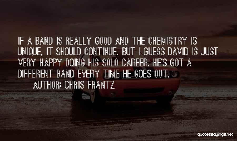 Chris Frantz Quotes: If A Band Is Really Good And The Chemistry Is Unique, It Should Continue. But I Guess David Is Just