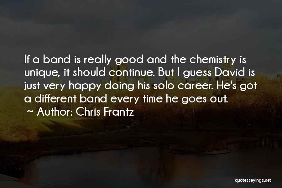 Chris Frantz Quotes: If A Band Is Really Good And The Chemistry Is Unique, It Should Continue. But I Guess David Is Just