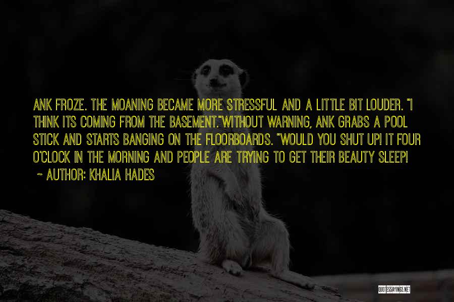 Khalia Hades Quotes: Ank Froze. The Moaning Became More Stressful And A Little Bit Louder. I Think Its Coming From The Basement.without Warning,