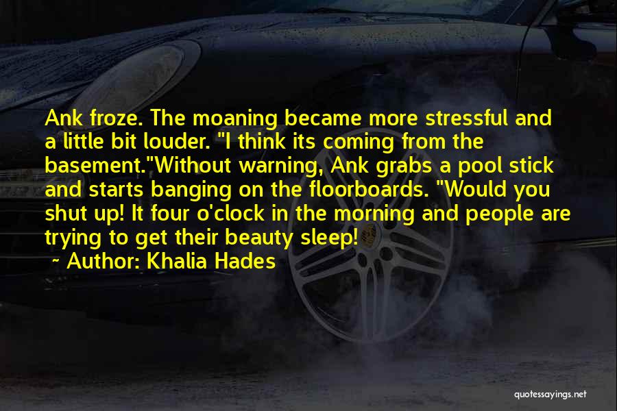 Khalia Hades Quotes: Ank Froze. The Moaning Became More Stressful And A Little Bit Louder. I Think Its Coming From The Basement.without Warning,
