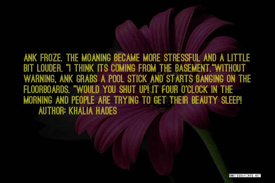 Khalia Hades Quotes: Ank Froze. The Moaning Became More Stressful And A Little Bit Louder. I Think Its Coming From The Basement.without Warning,