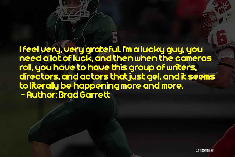 Brad Garrett Quotes: I Feel Very, Very Grateful. I'm A Lucky Guy, You Need A Lot Of Luck, And Then When The Cameras