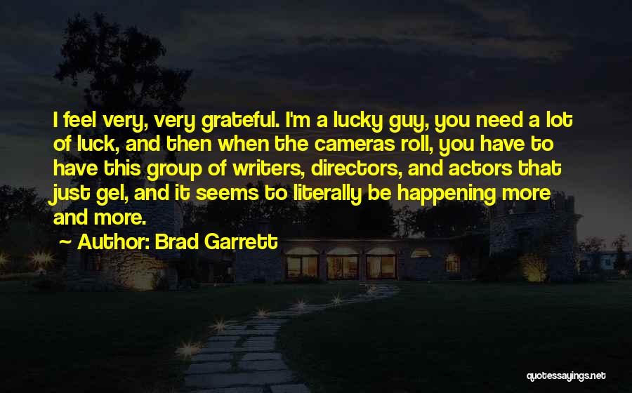 Brad Garrett Quotes: I Feel Very, Very Grateful. I'm A Lucky Guy, You Need A Lot Of Luck, And Then When The Cameras