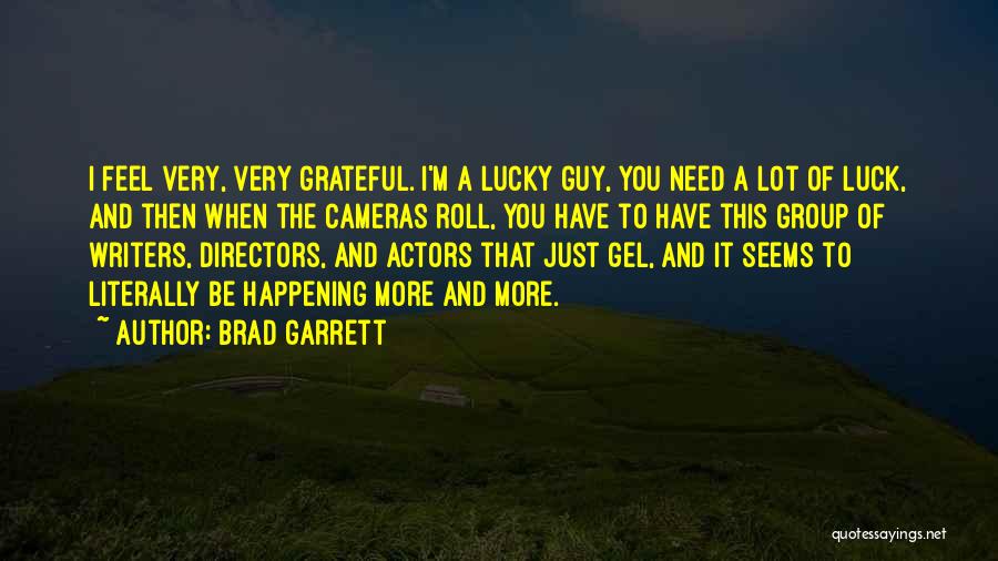 Brad Garrett Quotes: I Feel Very, Very Grateful. I'm A Lucky Guy, You Need A Lot Of Luck, And Then When The Cameras