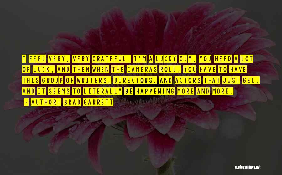 Brad Garrett Quotes: I Feel Very, Very Grateful. I'm A Lucky Guy, You Need A Lot Of Luck, And Then When The Cameras