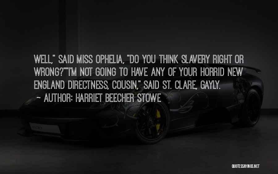 Harriet Beecher Stowe Quotes: Well, Said Miss Ophelia, Do You Think Slavery Right Or Wrong?i'm Not Going To Have Any Of Your Horrid New