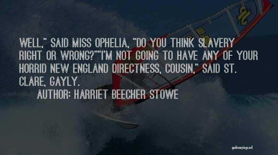 Harriet Beecher Stowe Quotes: Well, Said Miss Ophelia, Do You Think Slavery Right Or Wrong?i'm Not Going To Have Any Of Your Horrid New